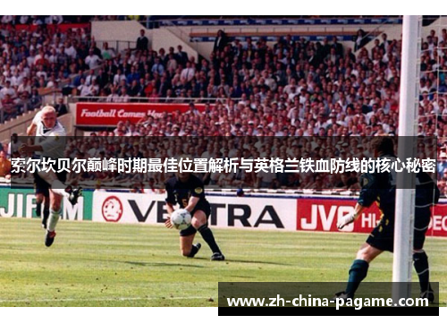 索尔坎贝尔巅峰时期最佳位置解析与英格兰铁血防线的核心秘密