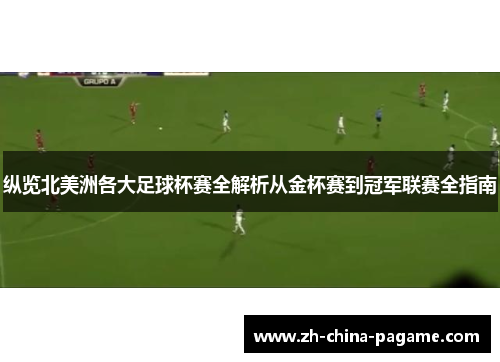 纵览北美洲各大足球杯赛全解析从金杯赛到冠军联赛全指南