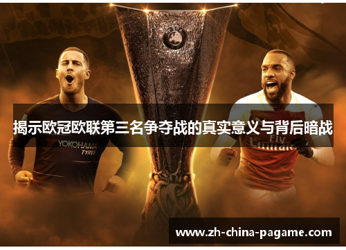 揭示欧冠欧联第三名争夺战的真实意义与背后暗战
