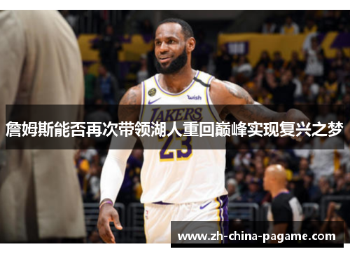 詹姆斯能否再次带领湖人重回巅峰实现复兴之梦 詹姆斯能否再次带领湖人重回巅峰实现复兴之梦