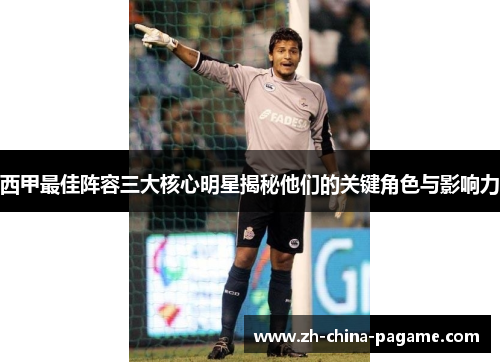 西甲最佳阵容三大核心明星揭秘他们的关键角色与影响力