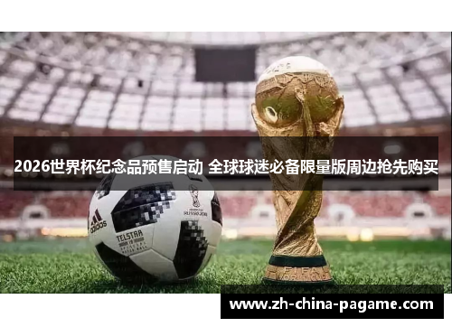 2026世界杯纪念品预售启动 全球球迷必备限量版周边抢先购买 2026世界杯纪念品预售启动 全球球迷必备限量版周边抢先购买