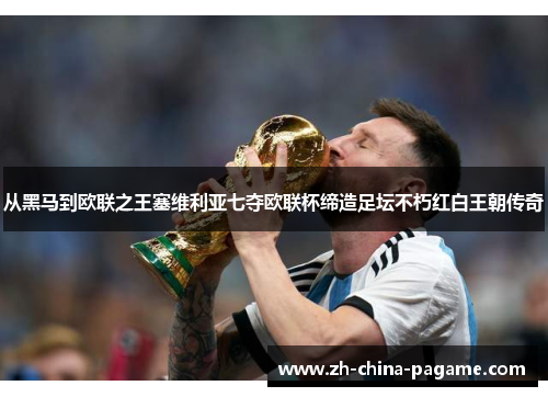 从黑马到欧联之王塞维利亚七夺欧联杯缔造足坛不朽红白王朝传奇 从黑马到欧联之王塞维利亚七夺欧联杯缔造足坛不朽红白王朝传奇