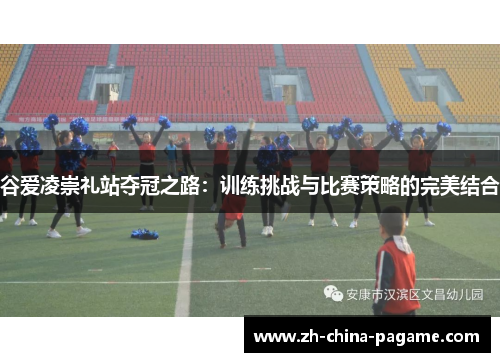 谷爱凌崇礼站夺冠之路：训练挑战与比赛策略的完美结合