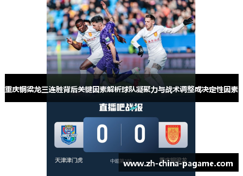 重庆铜梁龙三连胜背后关键因素解析球队凝聚力与战术调整成决定性因素 重庆铜梁龙三连胜背后关键因素解析球队凝聚力与战术调整成决定性因素