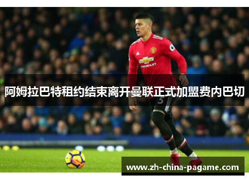 阿姆拉巴特租约结束离开曼联正式加盟费内巴切